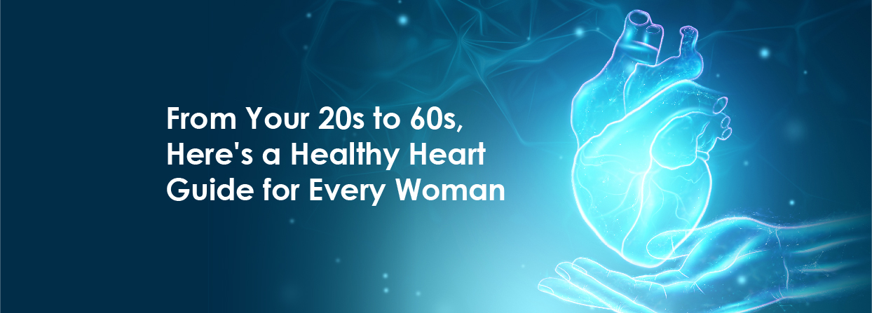 From Your 20s to 60s, Here is a Healthy Heart Guide for Every Woman